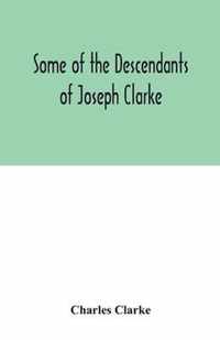 Some of the Descendants of Joseph Clarke, who was born in Suffolk, England, about A.D. 1600