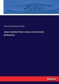 Johann Gottlieb Fichte's Leben und literarischer Briefwechsel