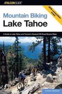 Mountain Biking Lake Tahoe: A Guide to Lake Tahoe and Truckee's Greatest Off-Road Bicycle Rides