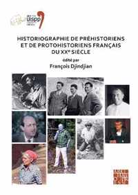 Historiographie de prehistoriens et de protohistoriens francais du XX Degrees siecle