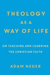 Theology as a Way of Life On Teaching and Learning the Christian Faith