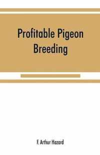 Profitable pigeon breeding; a practical manual explaining how to breed pigeons successfully, --whether as a hobby or as an exclusive business