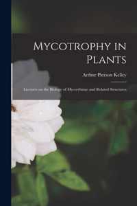 Mycotrophy in Plants; Lectures on the Biology of Mycorrhizae and Related Structures