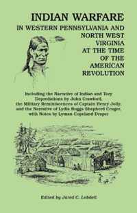 Indian Warfare in Western Pennsylvania and North West Virginia at the Time of the American Revolution, Including the Narrative of Indian and Tory Depr