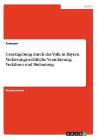 Gesetzgebung durch das Volk in Bayern. Verfassungsrechtliche Verankerung, Verfahren und Bedeutung