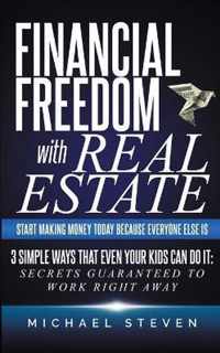 Financial Freedom With Real Estate: Start Making Money Today Because Everyone Else Is: 3 Simple Ways That Even Your Kids Can Do It