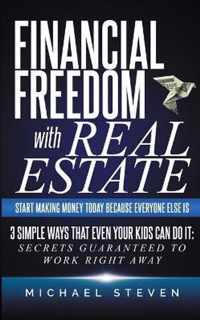 Financial Freedom With Real Estate: Start Making Money Today Because Everyone Else Is: 3 Simple Ways That Even Your Kids Can Do It