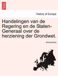 Handelingen Van de Regering En de Staten-Generaal Over de Herziening Der Grondwet. Perde Deel.