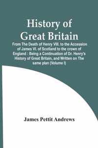 History Of Great Britain: From The Death Of Henry Viii. To The Accession Of James Vi. Of Scotland To The Crown Of England
