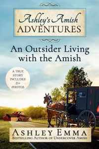 Ashley&apos;s Amish Adventures: An Outsider Living with the Amish