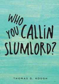 Who You Callin Slumlord?