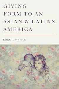 Giving Form to an Asian and Latinx America