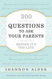 300 Questions to Ask Your Parents Before It's Too Late