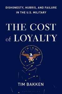 The Cost of Loyalty: Dishonesty, Hubris, and Failure in the U.S. Military