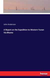 A Report on the Expedition to Western Yunan Via Bhamo