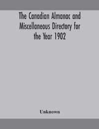 The Canadian almanac and Miscellaneous Directory for the Year 1902 Being the Sixth Year after Leap Year Containing Full and Authentic Commercial, Statistical, Astronomical, Departmental, Ecclesiastical, Educational, Financial, and General Information