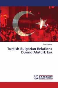 Turkish-Bulgarian Relations During Ataturk Era