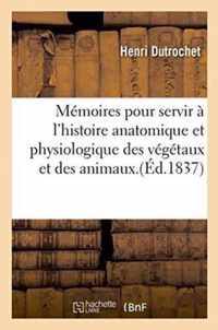 Memoires Pour Servir A l'Histoire Anatomique Et Physiologique Des Vegetaux Et Des Animaux. Atlas