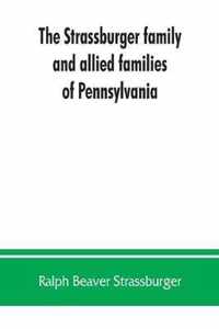 The Strassburger family and allied families of Pennsylvania; being the ancestry of Jacob Andrew Strassburger, esquire, of Montgomery county, Pennsylvania