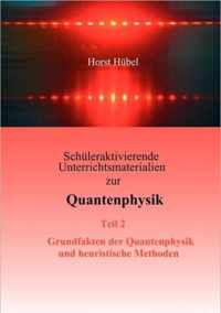 Schuleraktivierende Unterrichtsmaterialien zur Quantenphysik Teil 2 Grundfakten der Quantenphysik und heuristische Methoden