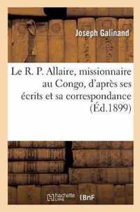 Le R. P. Allaire, missionnaire au Congo, d'apres ses ecrits et sa correspondance