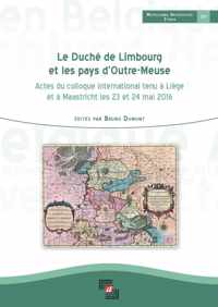 Le Duché de Limbourg et les pays dOutre-Meuse. Actes du colloque international tenu à Liège et à Maastricht les 23 et 24 mai 2016