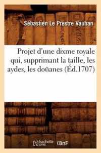 Projet d'Une Dixme Royale Qui, Supprimant La Taille, Les Aydes, Les Douanes (Ed.1707)