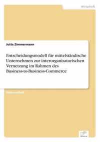 Entscheidungsmodell fur mittelstandische Unternehmen zur interorganisatorischen Vernetzung im Rahmen des Business-to-Business-Commerce