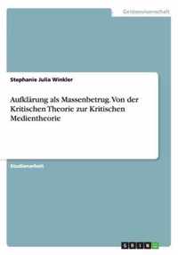 Aufklarung als Massenbetrug. Von der Kritischen Theorie zur Kritischen Medientheorie