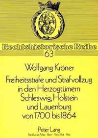 Freiheitsstrafe Und Strafvollzug in Den Herzogtuemern Schleswig, Holstein Und Lauenburg Von 1700 Bis 1864