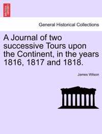 A Journal of two successive Tours upon the Continent, in the years 1816, 1817 and 1818.
