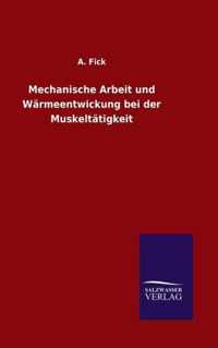 Mechanische Arbeit und Warmeentwickung bei der Muskeltatigkeit