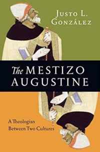The Mestizo Augustine A Theologian Between Two Cultures