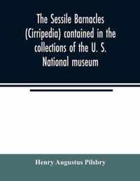 The sessile barnacles (Cirripedia) contained in the collections of the U. S. National museum; including a monograph of the American species