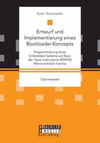 Entwurf und Implementierung eines Bootloader-Konzepts. Programmierung eines Embedded Systems auf Basis der Texas Instruments MSP430 Mikrocontroller Familie