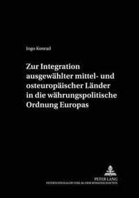 Zur Integration Ausgewaehlter Mittel- Und Osteuropaeischer Laender in Die Waehrungspolitische Ordnung Europas