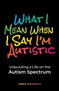 What I Mean When I Say I&apos;m Autistic