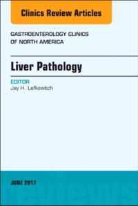 Liver Pathology, An Issue of Gastroenterology Clinics of North America