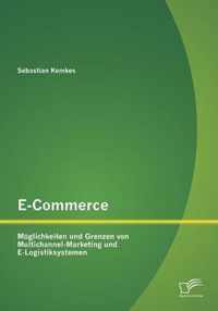 E-Commerce. Moeglichkeiten und Grenzen von Multichannel-Marketing und E-Logistiksystemen