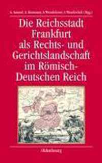 Die Reichsstadt Frankfurt ALS Rechts- Und Gerichtslandschaft Im Roemisch-Deutschen Reich