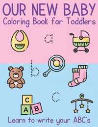 Our New Baby Coloring Book for Toddlers. Learn to write your ABC's