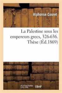 La Palestine Sous Les Empereurs Grecs, 326-636. These Presentee A La Faculte Des Lettres de Paris