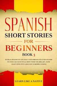 Spanish Short Stories for Beginners Book 3: Over 100 Dialogues and Daily Used Phrases to Learn Spanish in Your Car. Have Fun & Grow Your Vocabulary, with Crazy Effective Language Learning Lessons