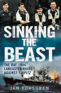 Sinking the Beast: The RAF 1944 Lancaster Raids Against Tirpitz