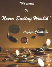The Secrets of Never Ending Wealth