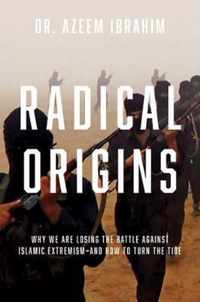 Radical Origins: Why We Are Losing the Battle Against Islamic Extremism