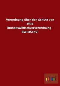 Verordnung uber den Schutz von Wild (Bundeswildschutzverordnung - BWildSchV)