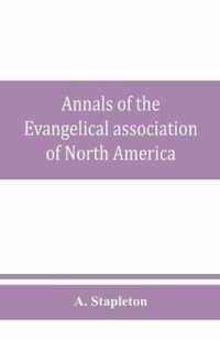 Annals of the Evangelical association of North America and history of the United Evangelical Church
