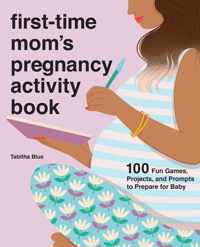 First-Time Mom&apos;s Pregnancy Activity Book: 100 Fun Games, Projects, and Prompts to Prepare for Baby