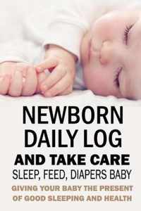 Newborn Daily Log and Take Care Sleep, Feed, Diapers Baby: